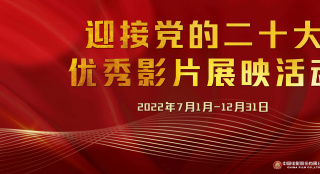 “迎接党的二十大优秀影片展映活动”7月1日开启
